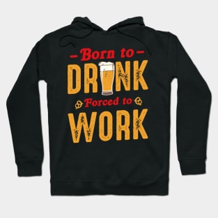 Born To Drink Forced To Work Hoodie